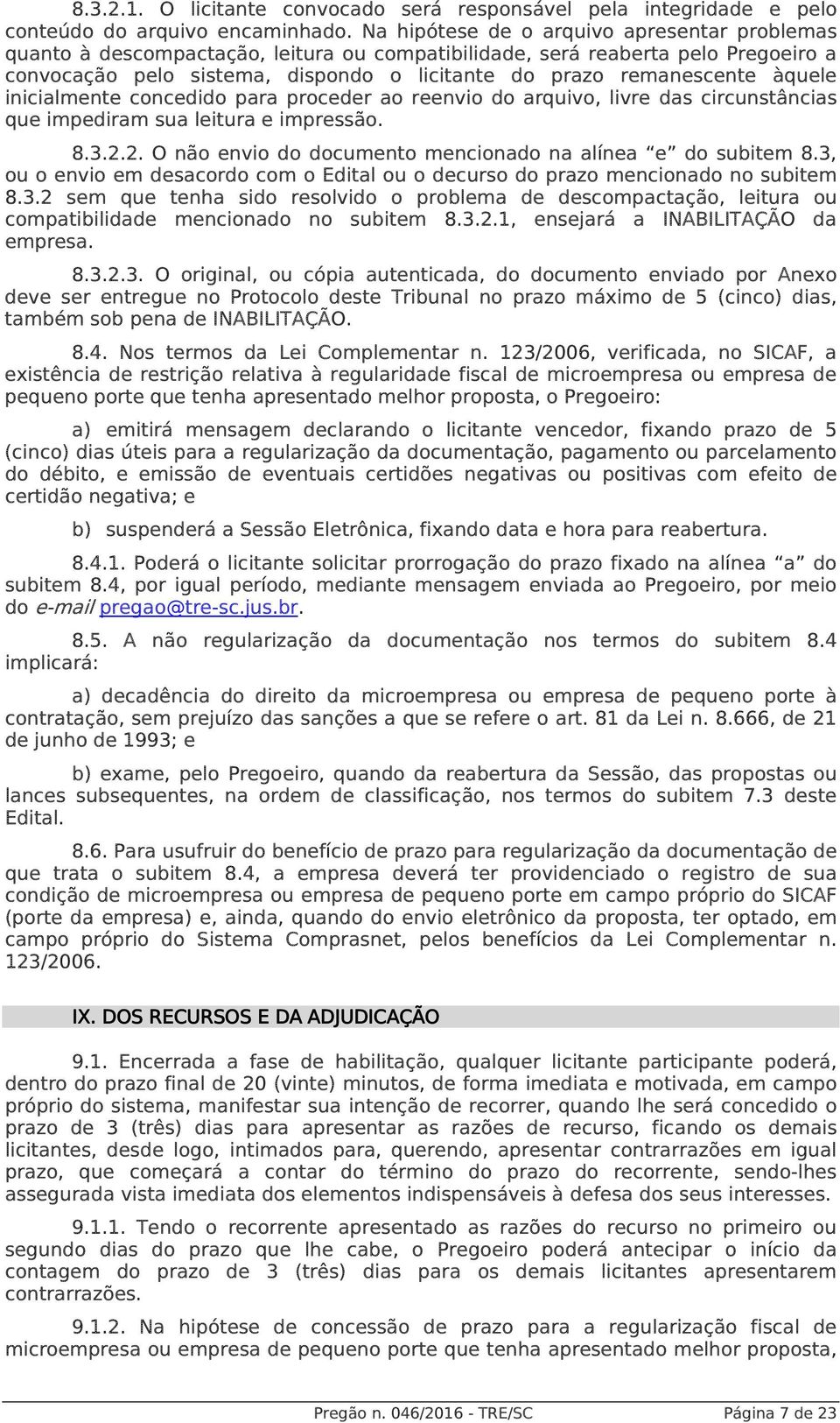 àquele inicialmente concedido para proceder ao reenvio do arquivo, livre das circunstâncias que impediram sua leitura e impressão. 8.3.2.2. O não envio do documento mencionado na alínea e do subitem 8.