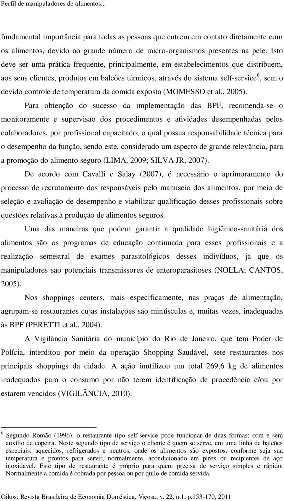 temperatura da comida exposta (MOMESSO et al., 2005).