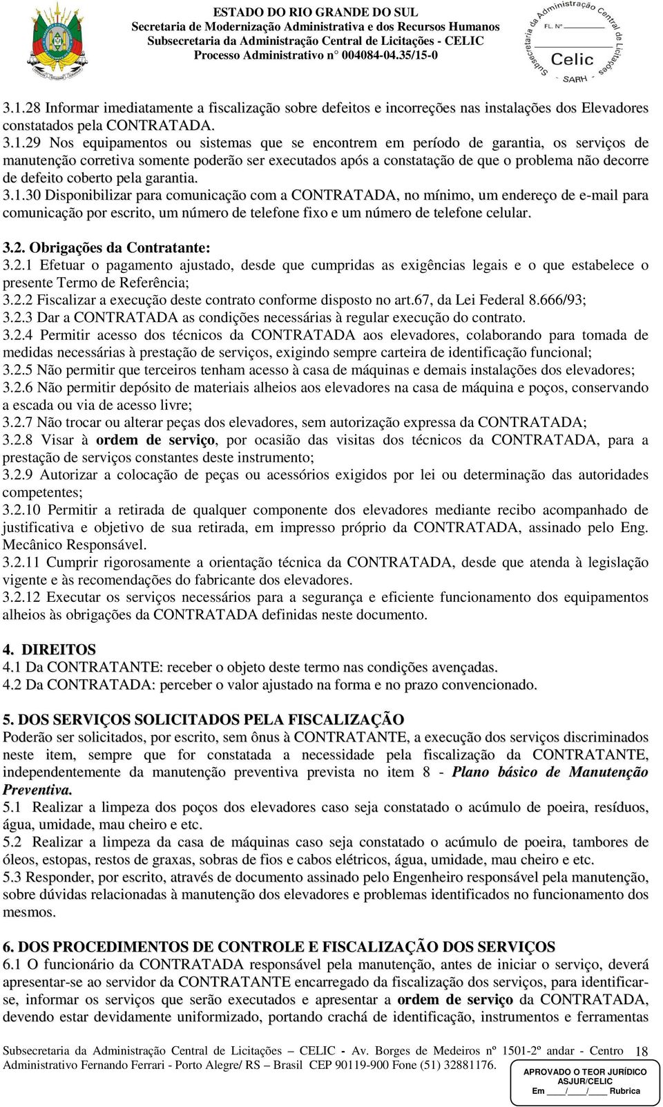 30 Disponibilizar para comunicação com a CONTRATADA, no mínimo, um endereço de e-mail para comunicação por escrito, um número de telefone fixo e um número de telefone celular. 3.2.