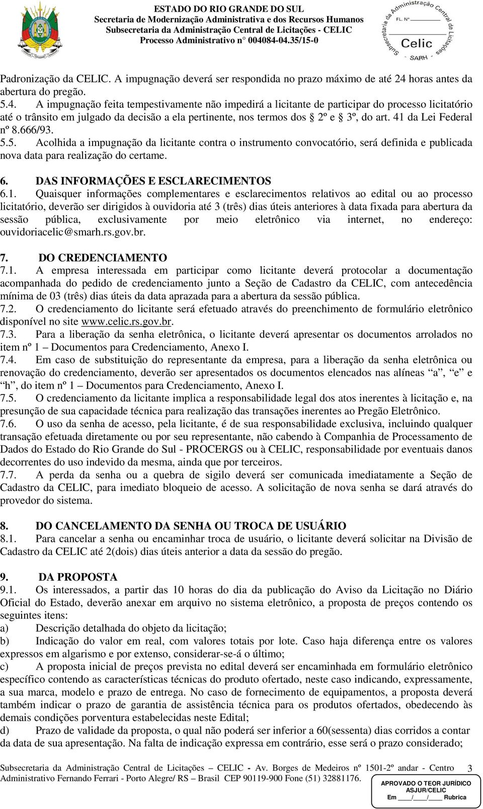 A impugnação feita tempestivamente não impedirá a licitante de participar do processo licitatório até o trânsito em julgado da decisão a ela pertinente, nos termos dos 2º e 3º, do art.