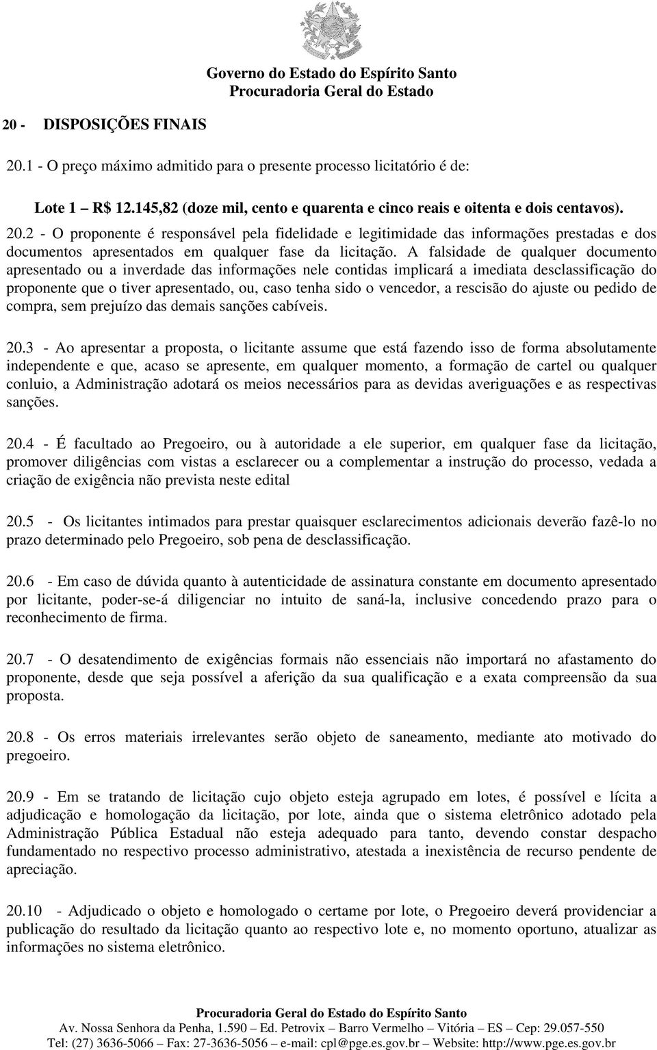 2 - O proponente é responsável pela fidelidade e legitimidade das informações prestadas e dos documentos apresentados em qualquer fase da licitação.