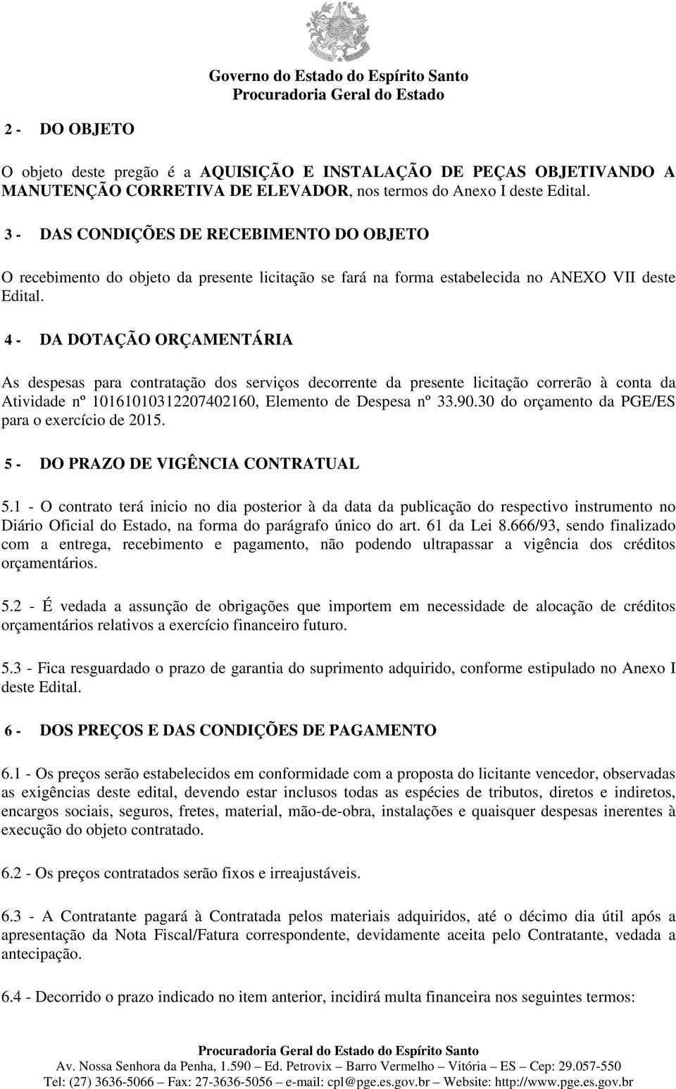 4 - DA DOTAÇÃO ORÇAMENTÁRIA As despesas para contratação dos serviços decorrente da presente licitação correrão à conta da Atividade nº 10161010312207402160, Elemento de Despesa nº 33.90.