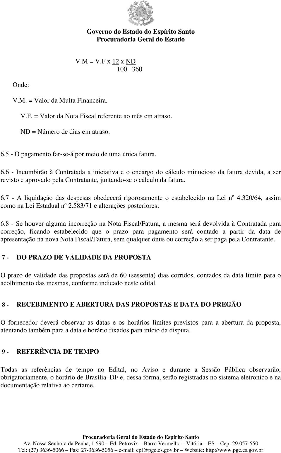 6 - Incumbirão à Contratada a iniciativa e o encargo do cálculo minucioso da fatura devida, a ser revisto e aprovado pela Contratante, juntando-se o cálculo da fatura. 6.