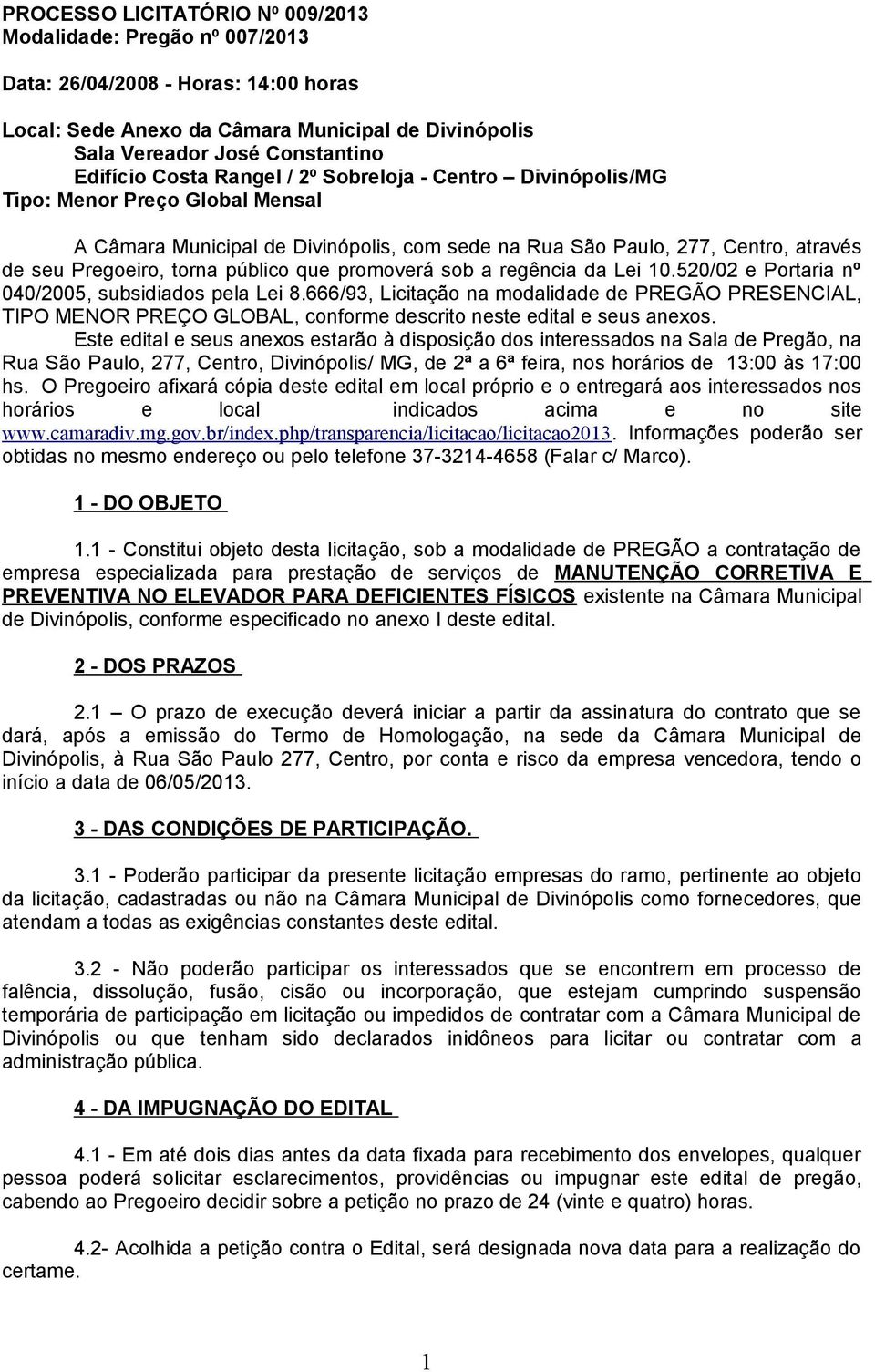 promoverá sob a regência da Lei 0.520/02 e Portaria nº 040/2005, subsidiados pela Lei 8.