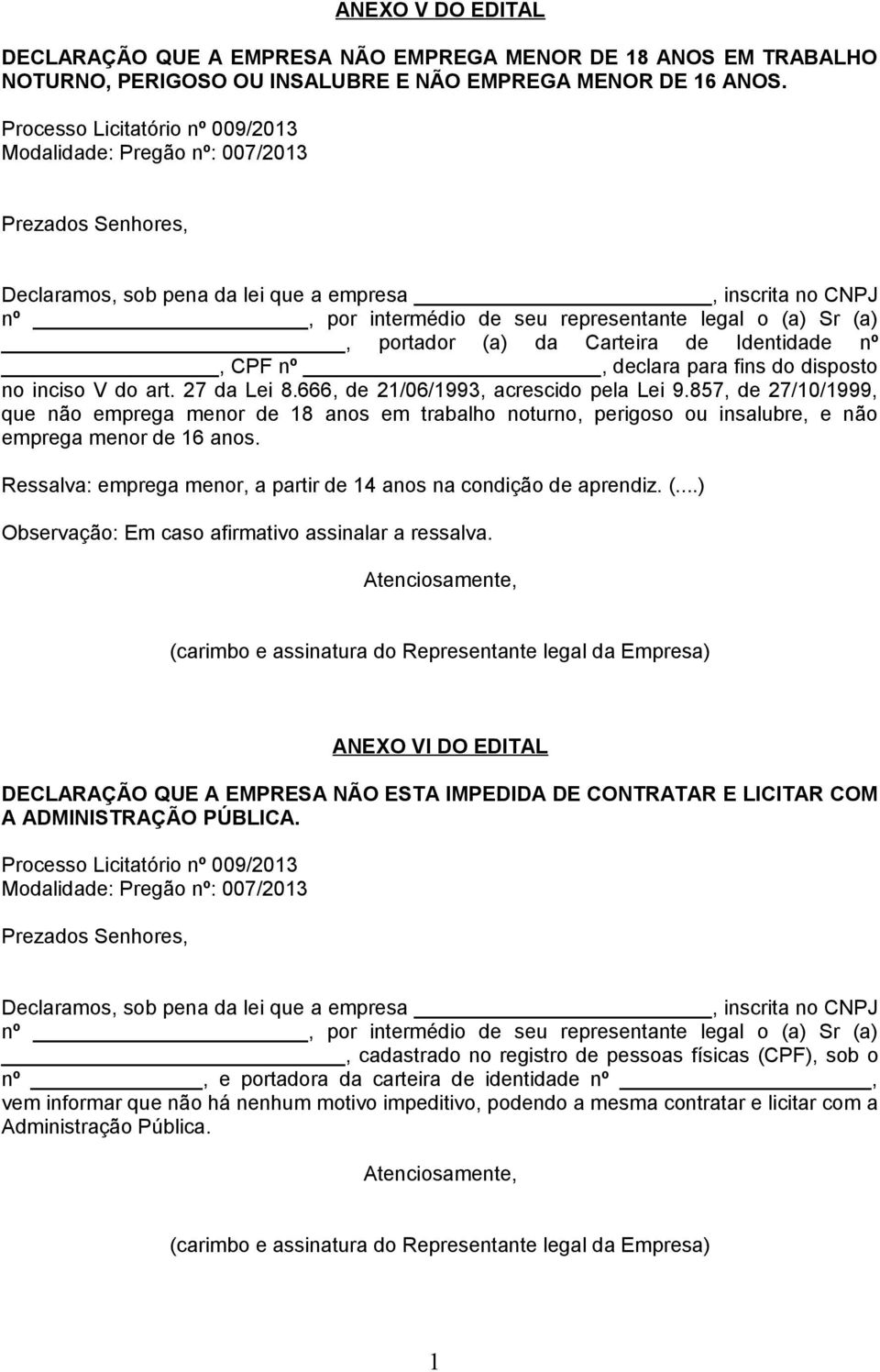 (a), portador (a) da Carteira de Identidade nº, CPF nº, declara para fins do disposto no inciso V do art. 27 da Lei 8.666, de 2/06/993, acrescido pela Lei 9.