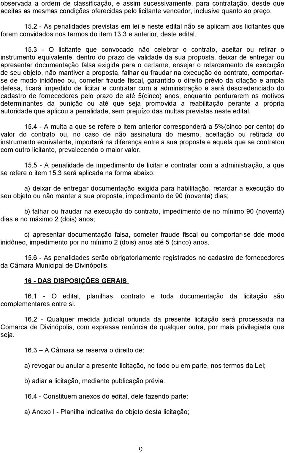 3 - O licitante que convocado não celebrar o contrato, aceitar ou retirar o instrumento equivalente, dentro do prazo de validade da sua proposta, deixar de entregar ou apresentar documentação falsa