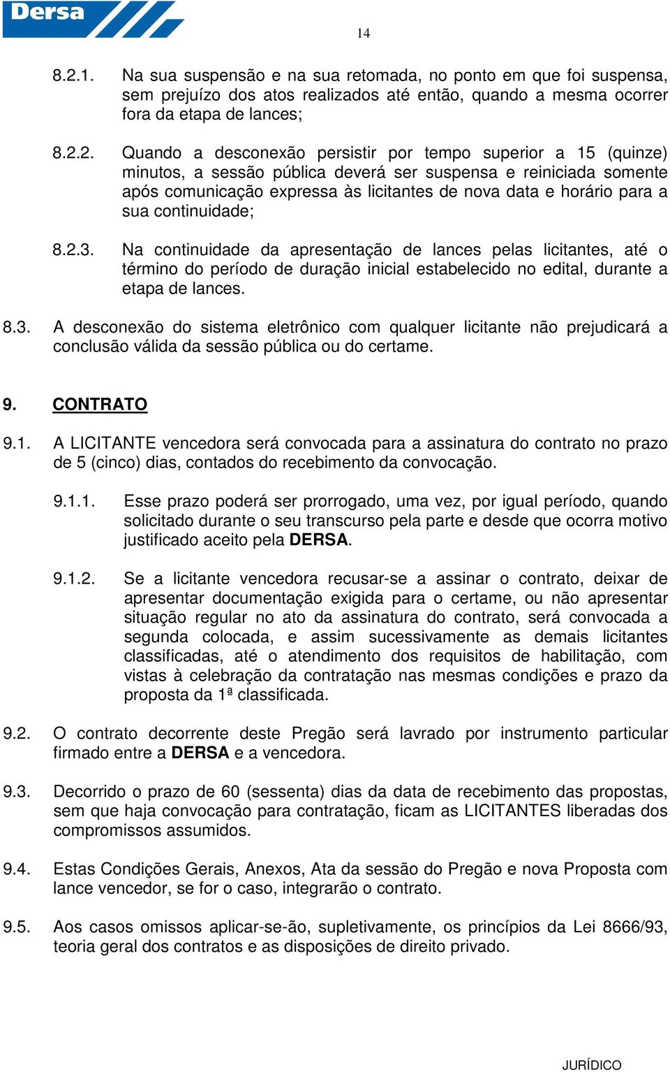 2. Quando a desconexão persistir por tempo superior a 15 (quinze) minutos, a sessão pública deverá ser suspensa e reiniciada somente após comunicação expressa às licitantes de nova data e horário