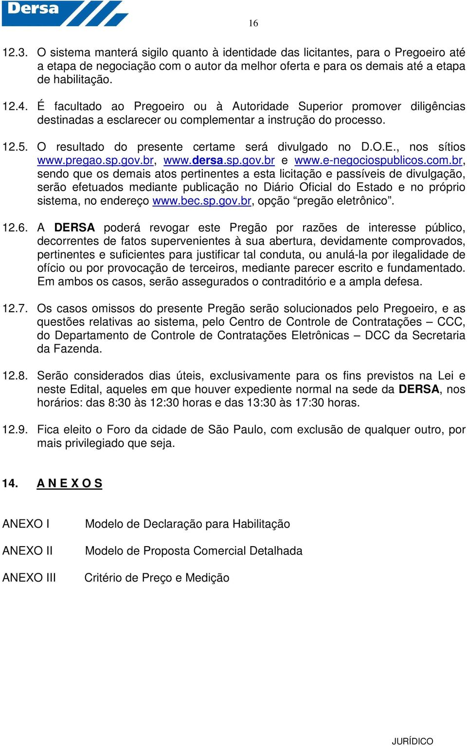 , nos sítios www.pregao.sp.gov.br, www.dersa.sp.gov.br e www.e-negociospublicos.com.