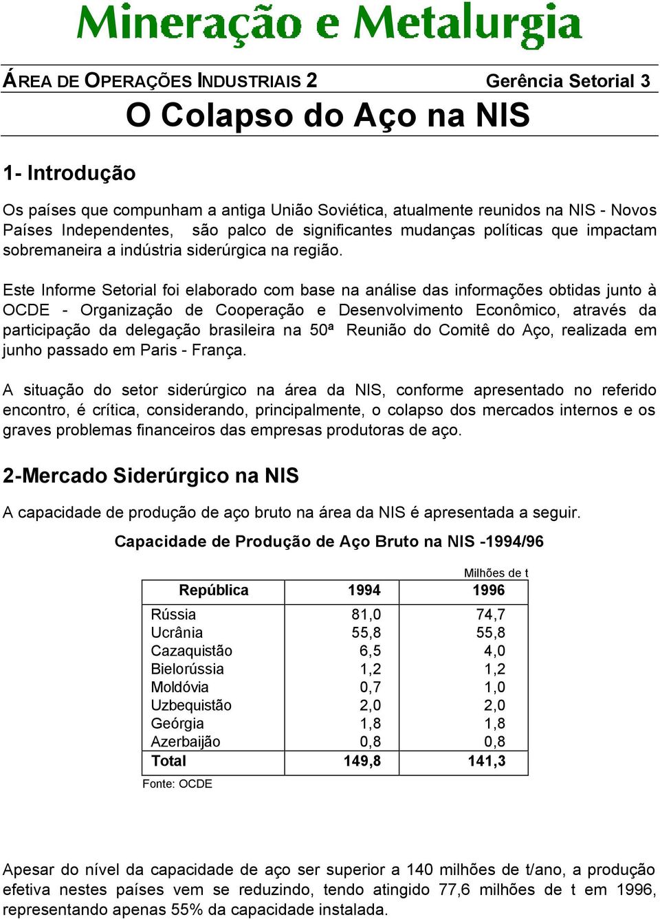 Este Informe Setorial foi elaborado com base na análise das informações obtidas junto à OCDE - Organização de Cooperação e Desenvolvimento Econômico, através da participação da delegação brasileira