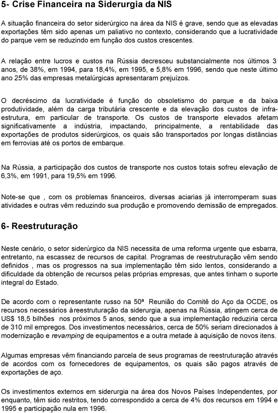 A relação entre lucros e custos na Rússia decresceu substancialmente nos últimos 3 anos, de 38%, em 1994, para 18,4%, em 1995, e 5,8% em 1996, sendo que neste último ano 25% das empresas metalúrgicas