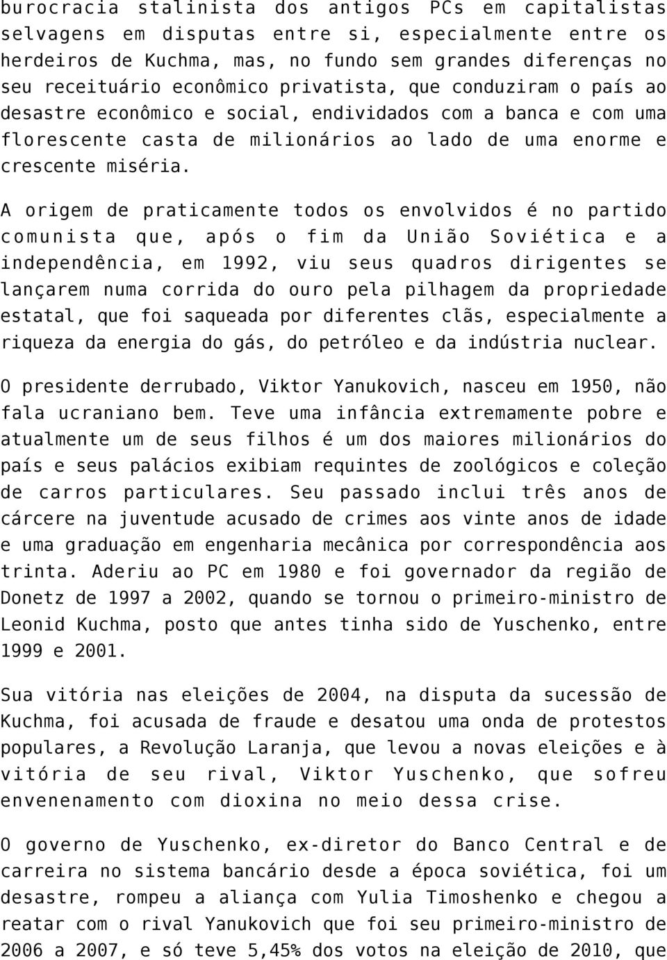 A origem de praticamente todos os envolvidos é no partido comunista que, após o fim da União Soviética e a independência, em 1992, viu seus quadros dirigentes se lançarem numa corrida do ouro pela