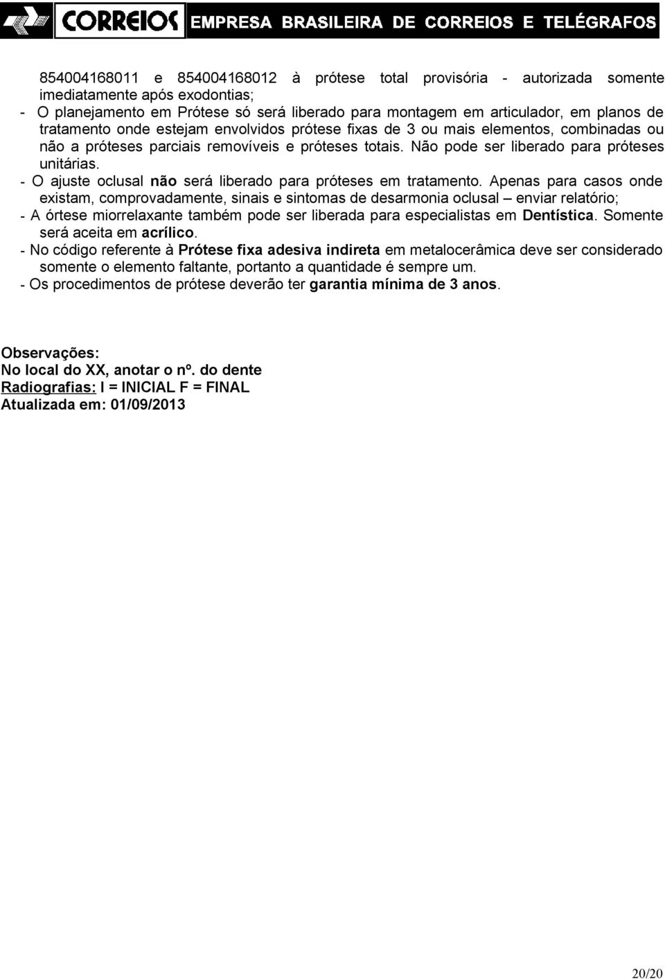 - O ajuste oclusal não será liberado para próteses em tratamento.