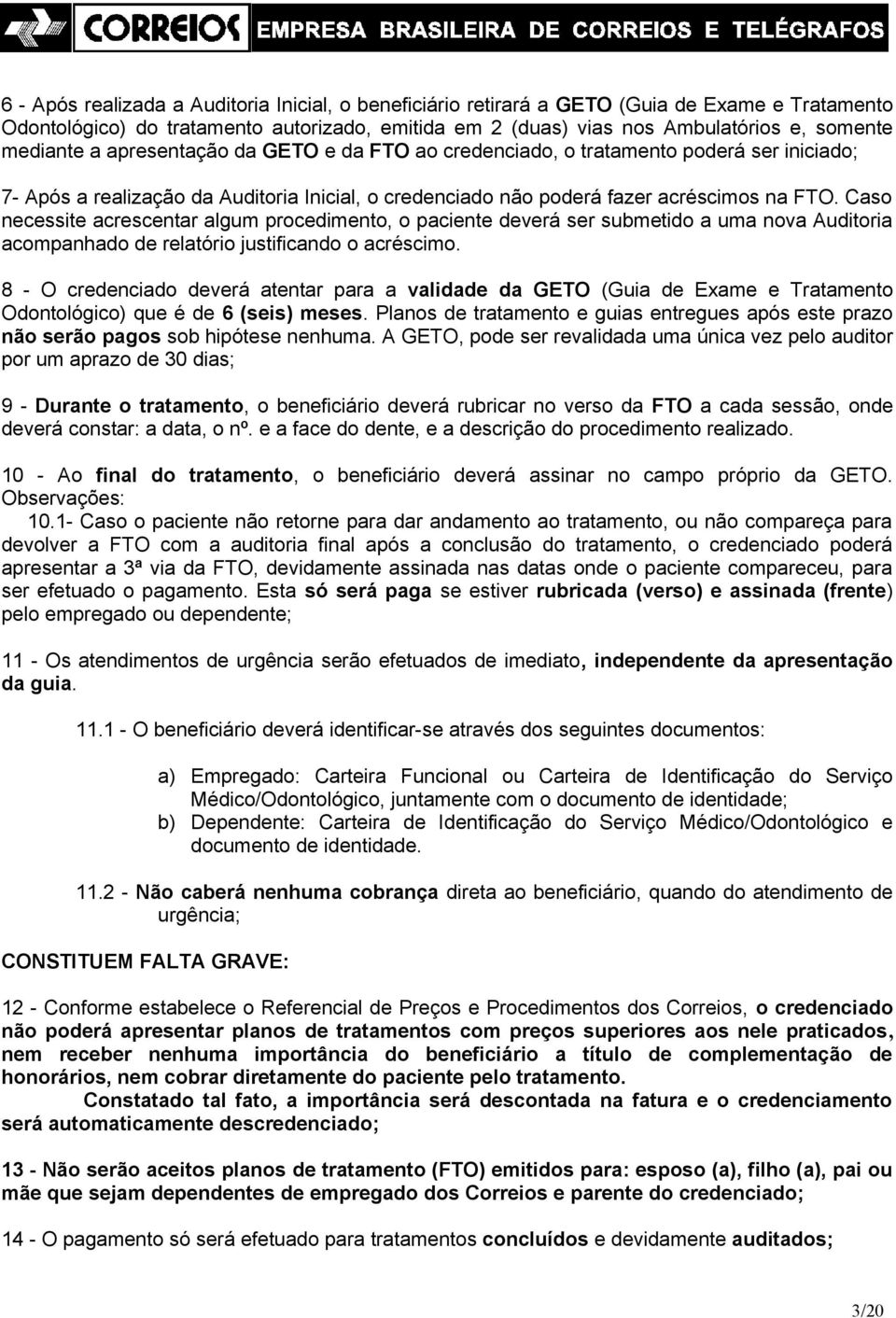 Caso necessite acrescentar algum procedimento, o paciente deverá ser submetido a uma nova acompanhado de relatório justificando o acréscimo.