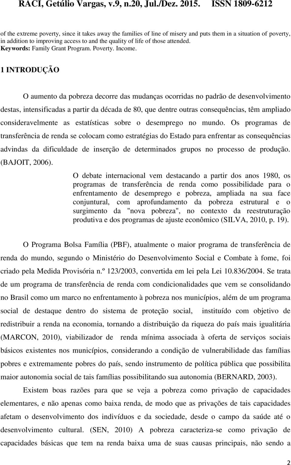 1 INTRODUÇÃO O aumento da pobreza decorre das mudanças ocorridas no padrão de desenvolvimento destas, intensificadas a partir da década de 80, que dentre outras consequências, têm ampliado