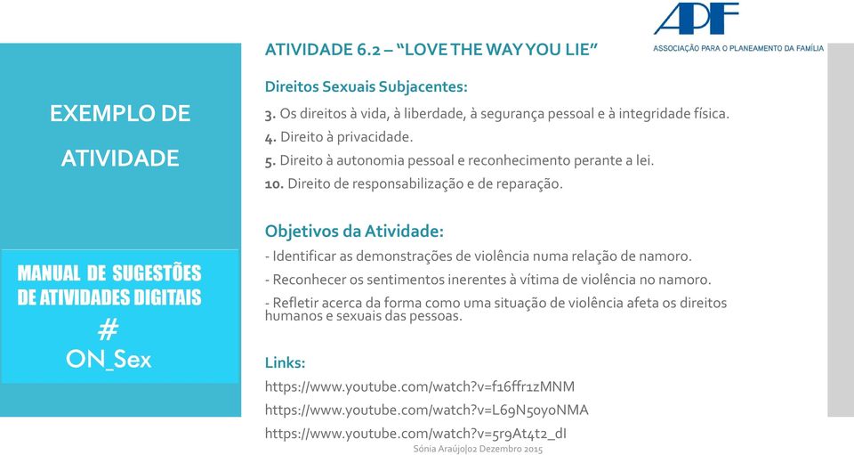 Objetivos da Atividade: - Identificar as demonstrações de violência numa relação de namoro. - Reconhecer os sentimentos inerentes à vítima de violência no namoro.