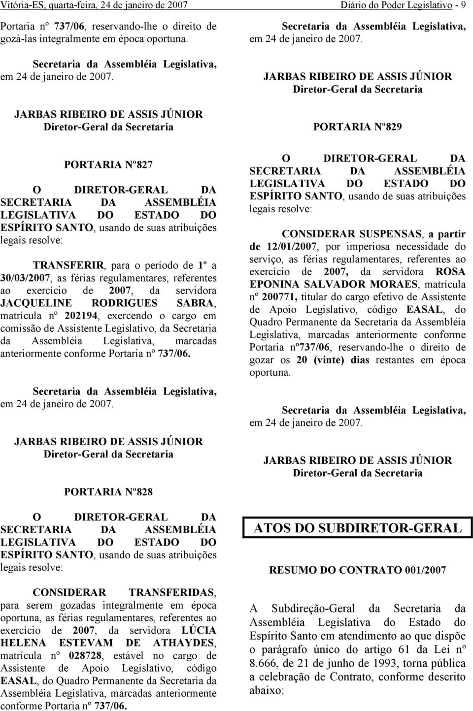 PORTARIA Nº827 ESPÍRITO SANTO, usando suas atribuições TRANSFERIR, para o período 1º a 30/03/2007, as férias regulamentares, referentes ao exercício 2007, da servidora JACQUELINE RODRIGUES SABRA,