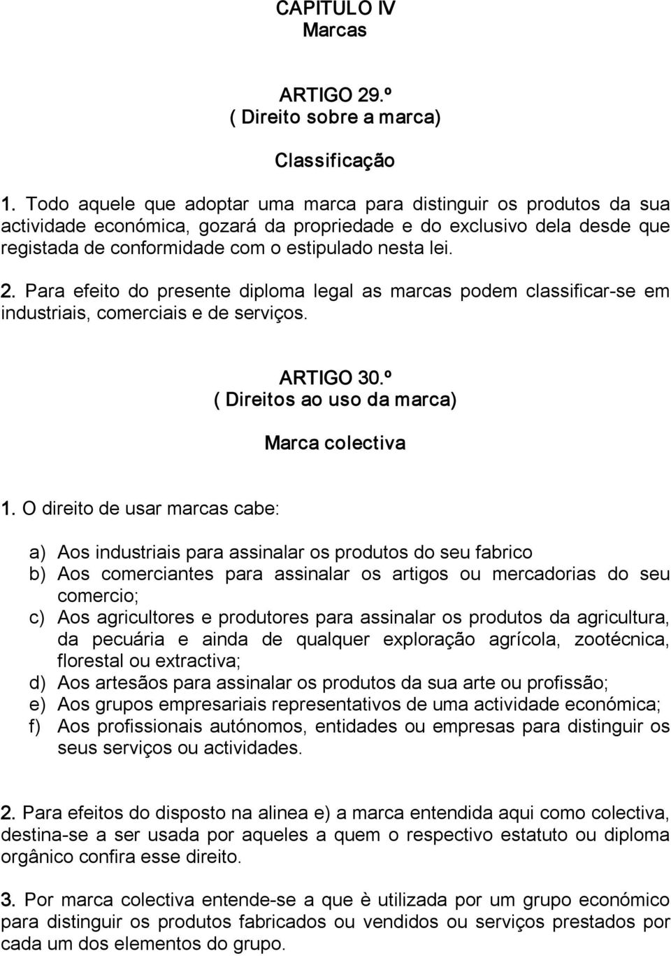 Para efeito do presente diploma legal as marcas podem classificar se em industriais, comerciais e de serviços. ARTIGO 30.º ( Direitos ao uso da marca) Marca colectiva 1.