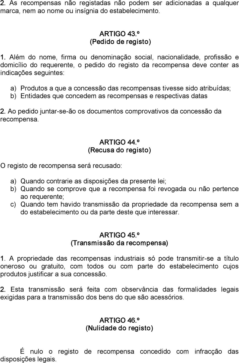 recompensas tivesse sido atribuídas; b) Entidades que concedem as recompensas e respectivas datas 2. Ao pedido juntar se ão os documentos comprovativos da concessão da recompensa. ARTIGO 44.