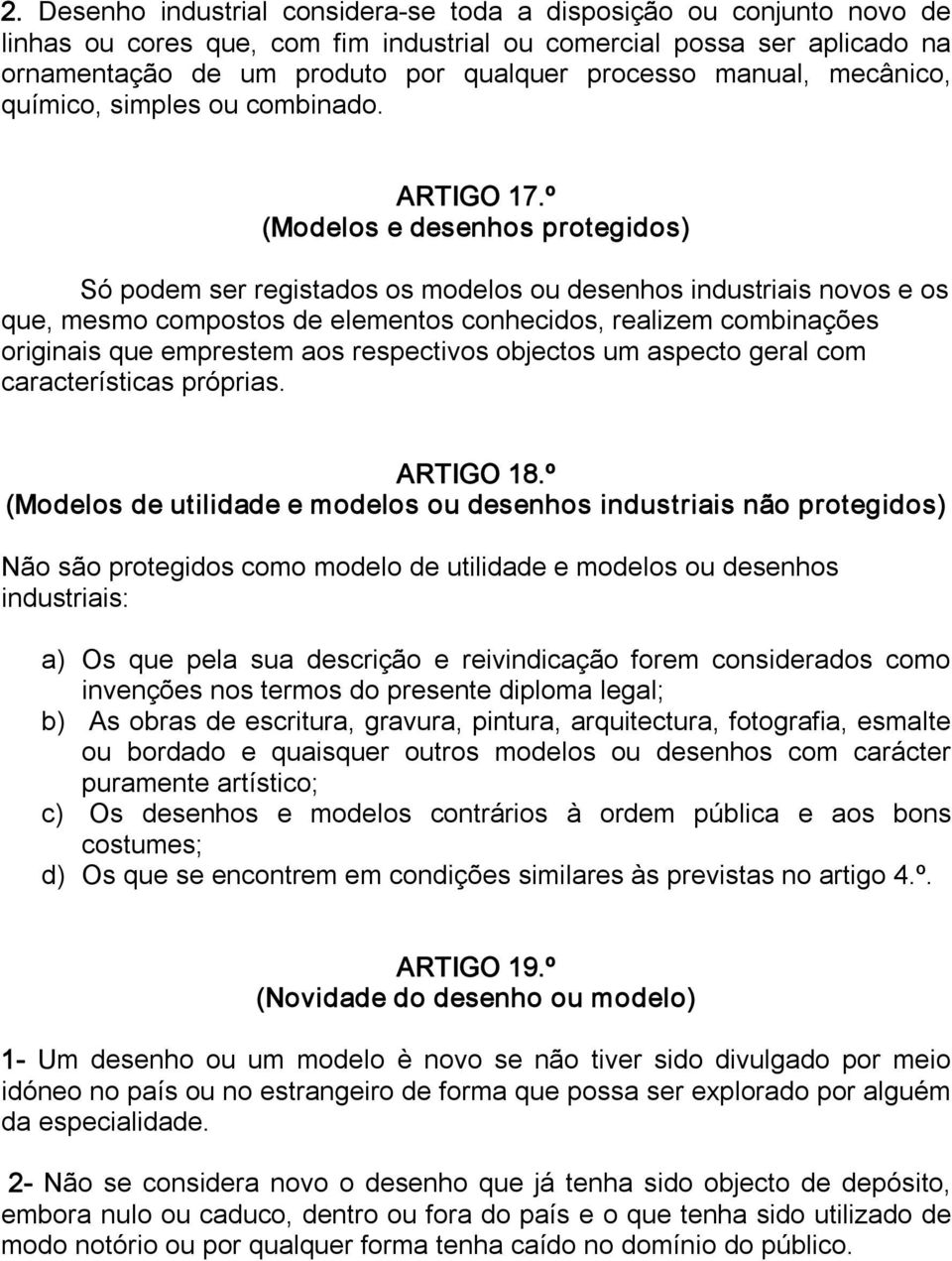 º (Modelos e desenhos protegidos) Só podem ser registados os modelos ou desenhos industriais novos e os que, mesmo compostos de elementos conhecidos, realizem combinações originais que emprestem aos