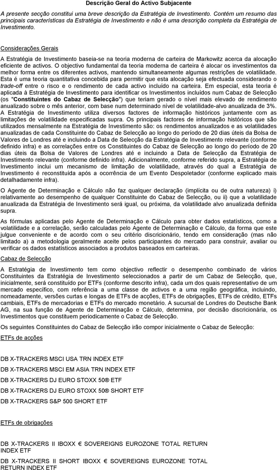 Considerações Gerais A Estratégia de Investimento baseia-se na teoria moderna de carteira de Markowitz acerca da alocação eficiente de activos.