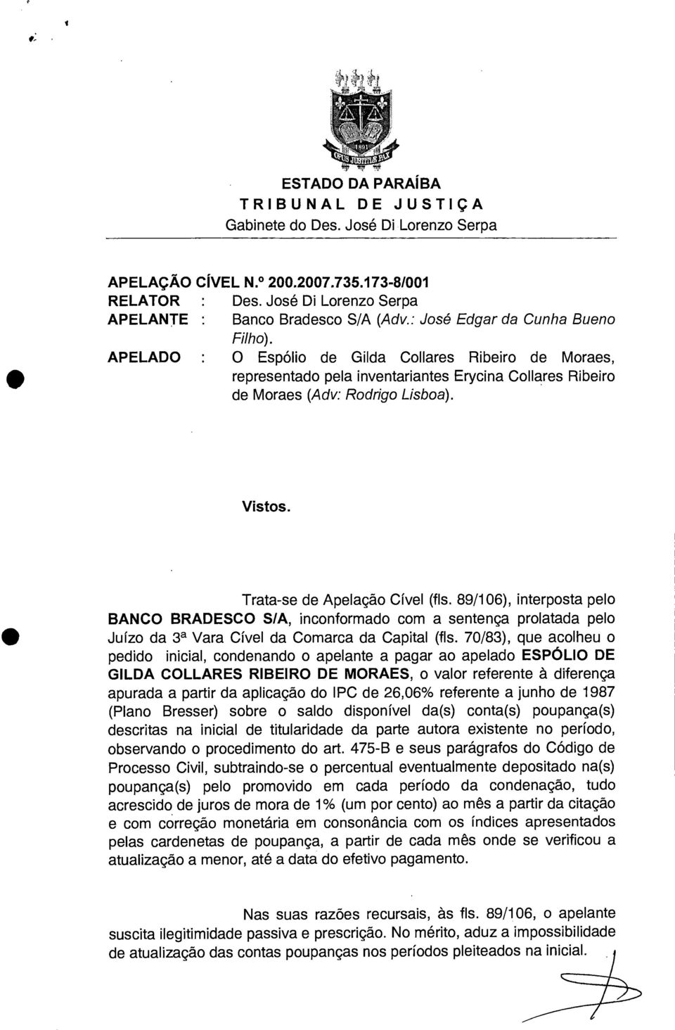 Trata-se de Apelação Cível (fls. 89/106), interposta pelo BANCO BRADESCO S/A, inconformado com a sentença prolatada pelo Juízo da 3a Vara Cível da Comarca da Capital (fls.