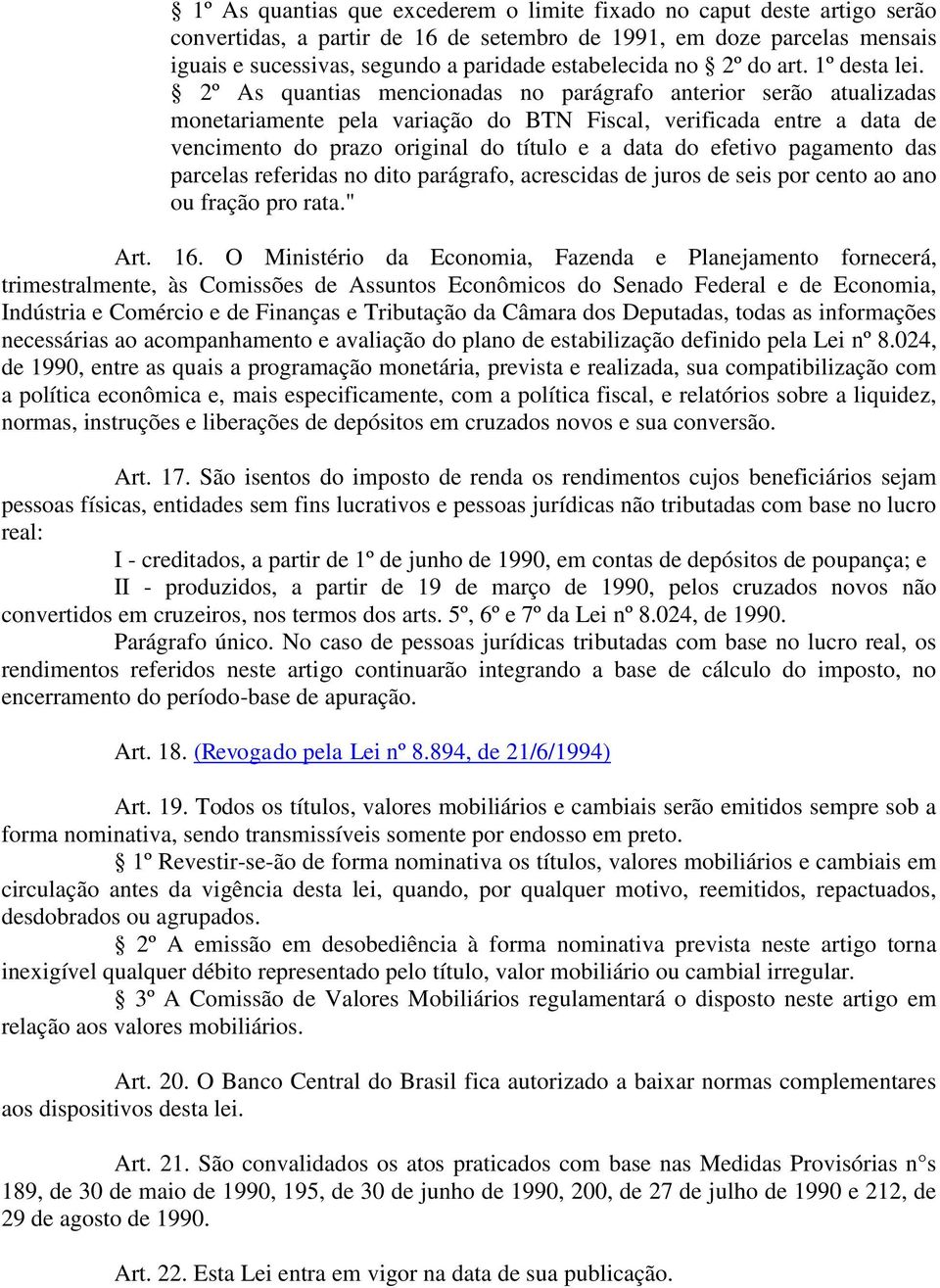 2º As quantias mencionadas no parágrafo anterior serão atualizadas monetariamente pela variação do BTN Fiscal, verificada entre a data de vencimento do prazo original do título e a data do efetivo