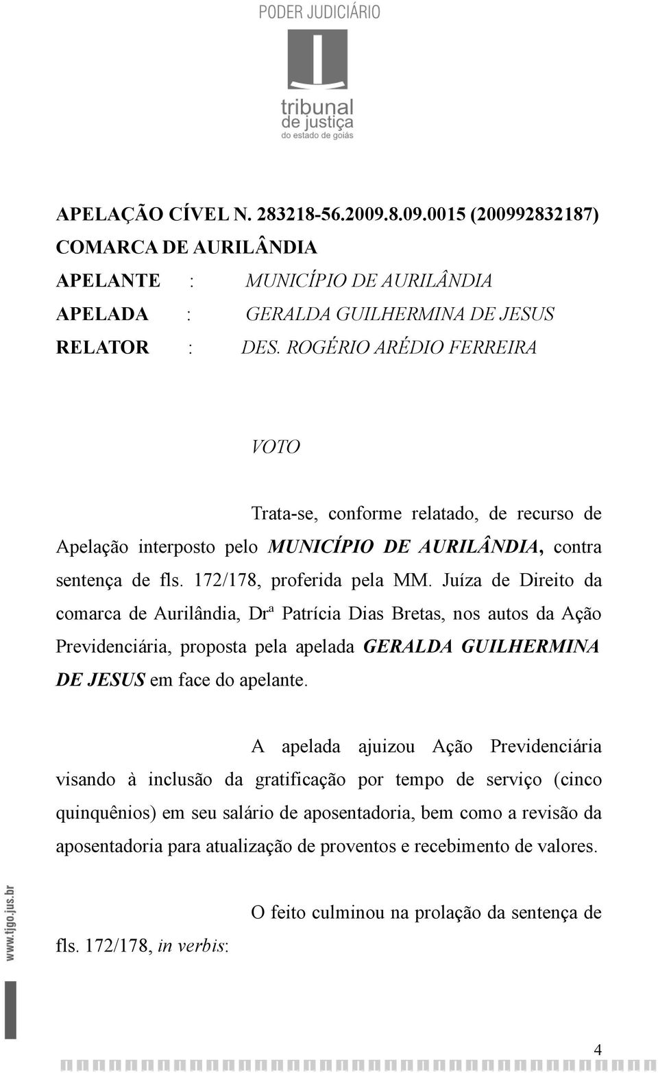 Juíza de Direito da comarca de Aurilândia, Drª Patrícia Dias Bretas, nos autos da Ação Previdenciária, proposta pela apelada GERALDA GUILHERMINA DE JESUS em face do apelante.