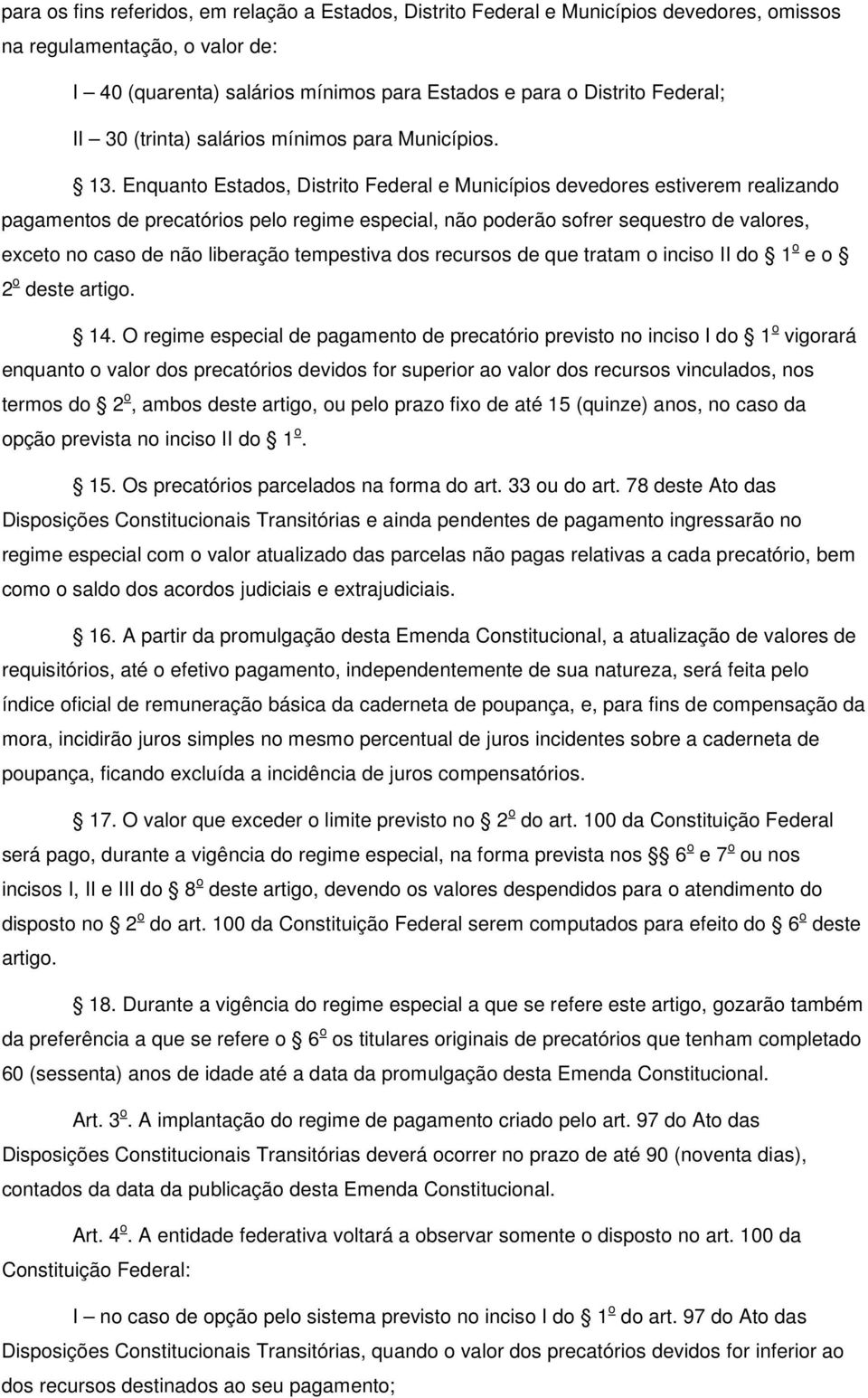 Enquanto Estados, Distrito Federal e Municípios devedores estiverem realizando pagamentos de precatórios pelo regime especial, não poderão sofrer sequestro de valores, exceto no caso de não liberação