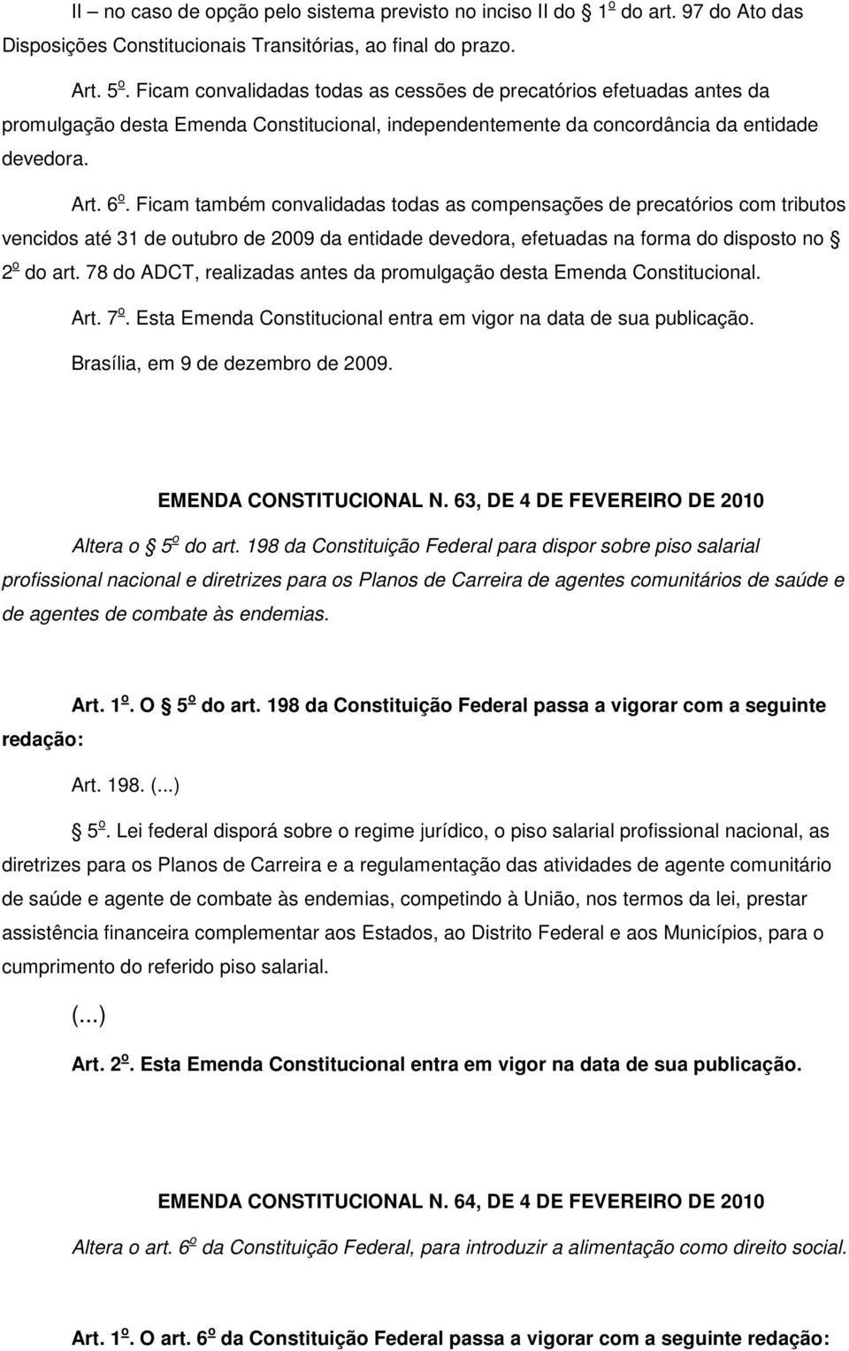 Ficam também convalidadas todas as compensações de precatórios com tributos vencidos até 31 de outubro de 2009 da entidade devedora, efetuadas na forma do disposto no 2 o do art.