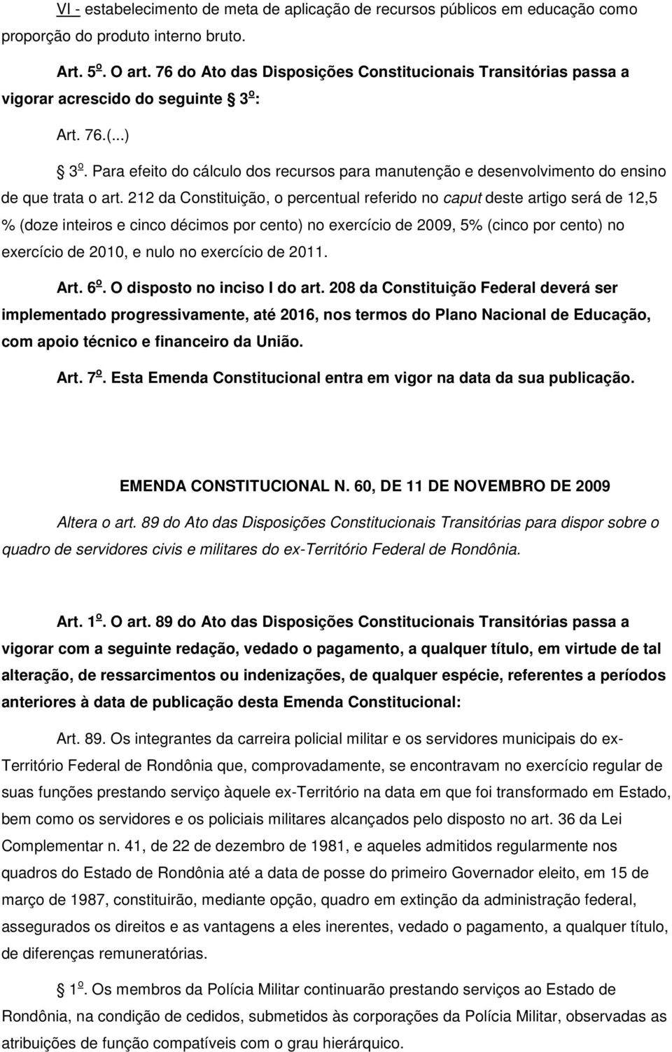 212 da Constituição, o percentual referido no caput deste artigo será de 12,5 % (doze inteiros e cinco décimos por cento) no exercício de 2009, 5% (cinco por cento) no exercício de 2010, e nulo no