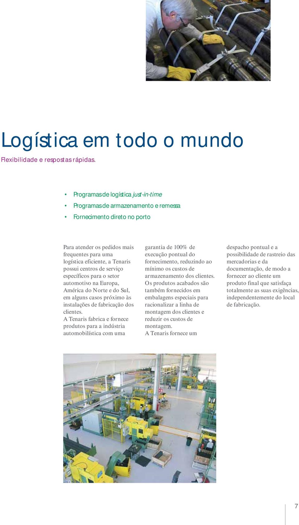 serviço específicos para o setor automotivo na Europa, América do Norte e do Sul, em alguns casos próximo às instalações de fabricação dos clientes.