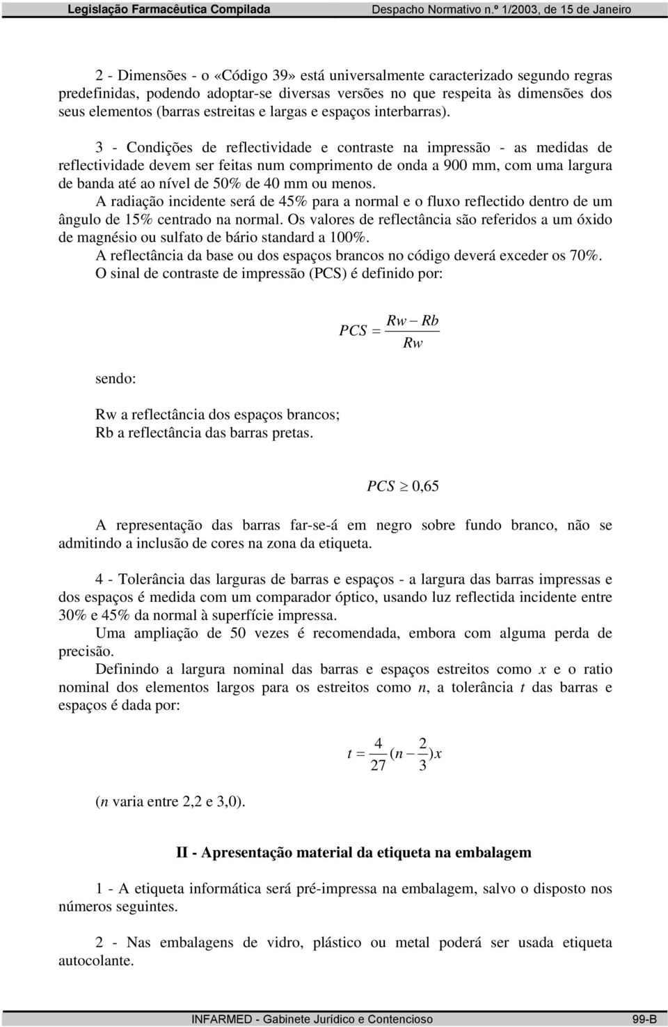 3 - Condições de reflectividade e contraste na impressão - as medidas de reflectividade devem ser feitas num comprimento de onda a 900 mm, com uma largura de banda até ao nível de 50% de 40 mm ou