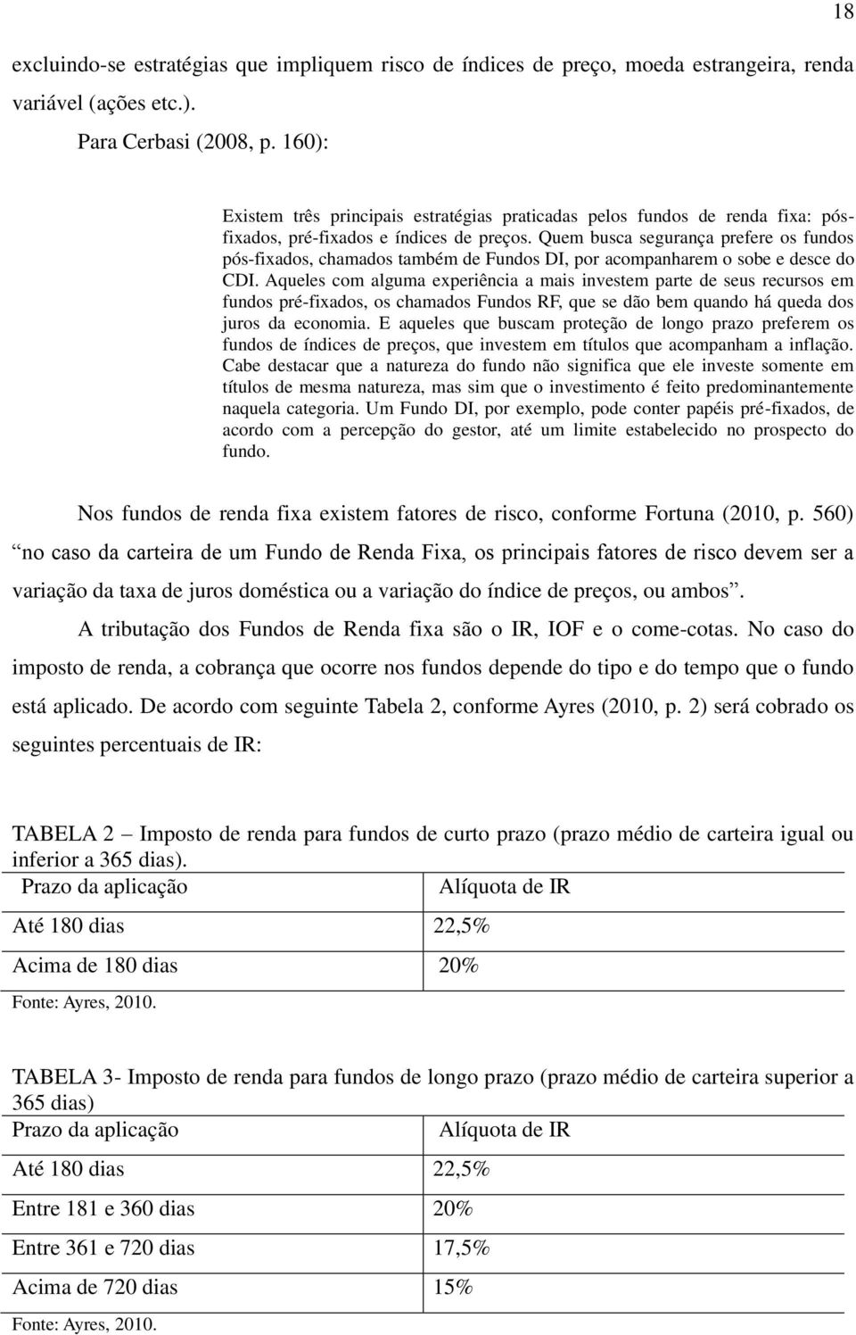 Quem busca segurança prefere os fundos pós-fixados, chamados também de Fundos DI, por acompanharem o sobe e desce do CDI.