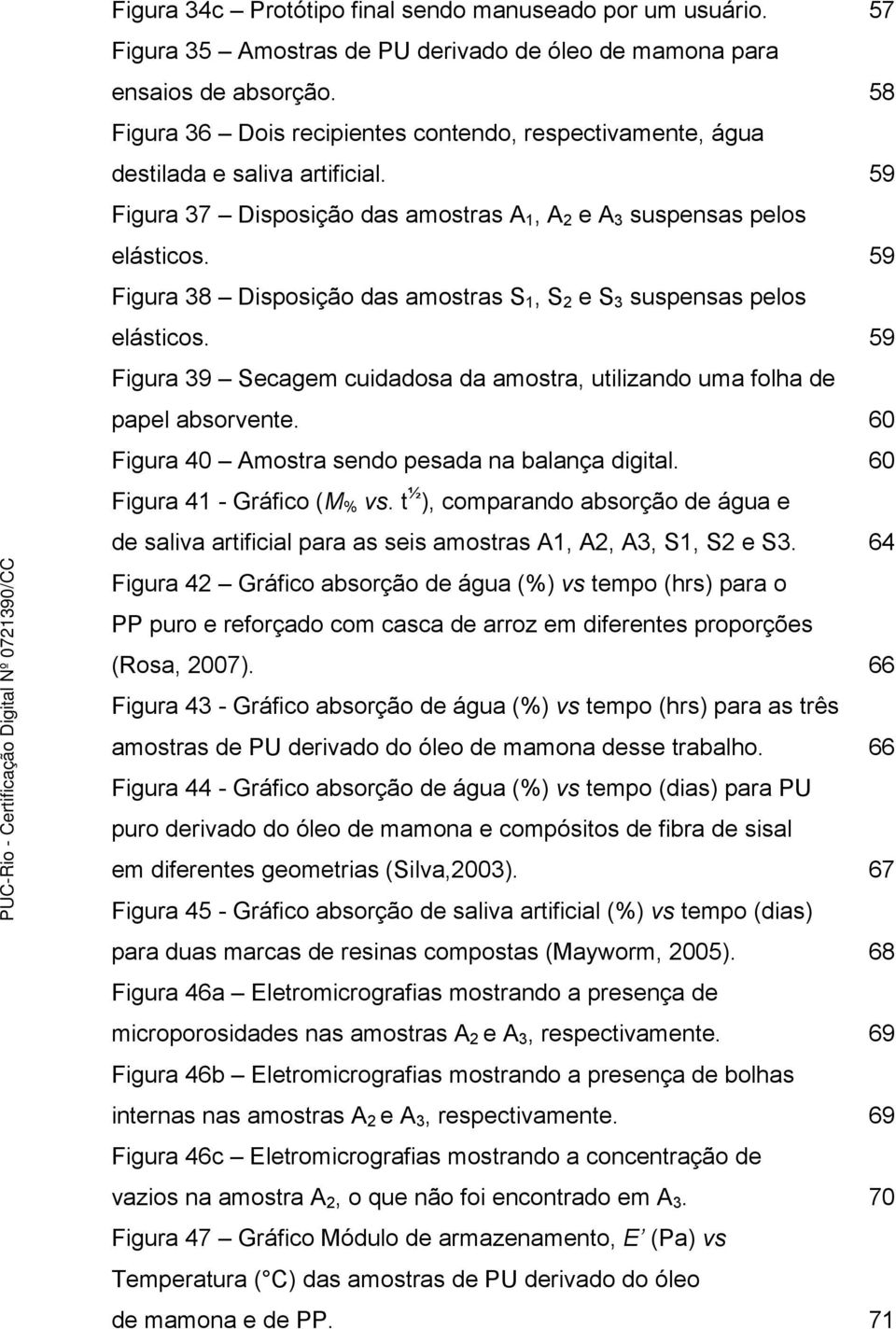 59 Figura 38 Disposição das amostras S 1, S 2 e S 3 suspensas pelos elásticos. 59 Figura 39 Secagem cuidadosa da amostra, utilizando uma folha de papel absorvente.