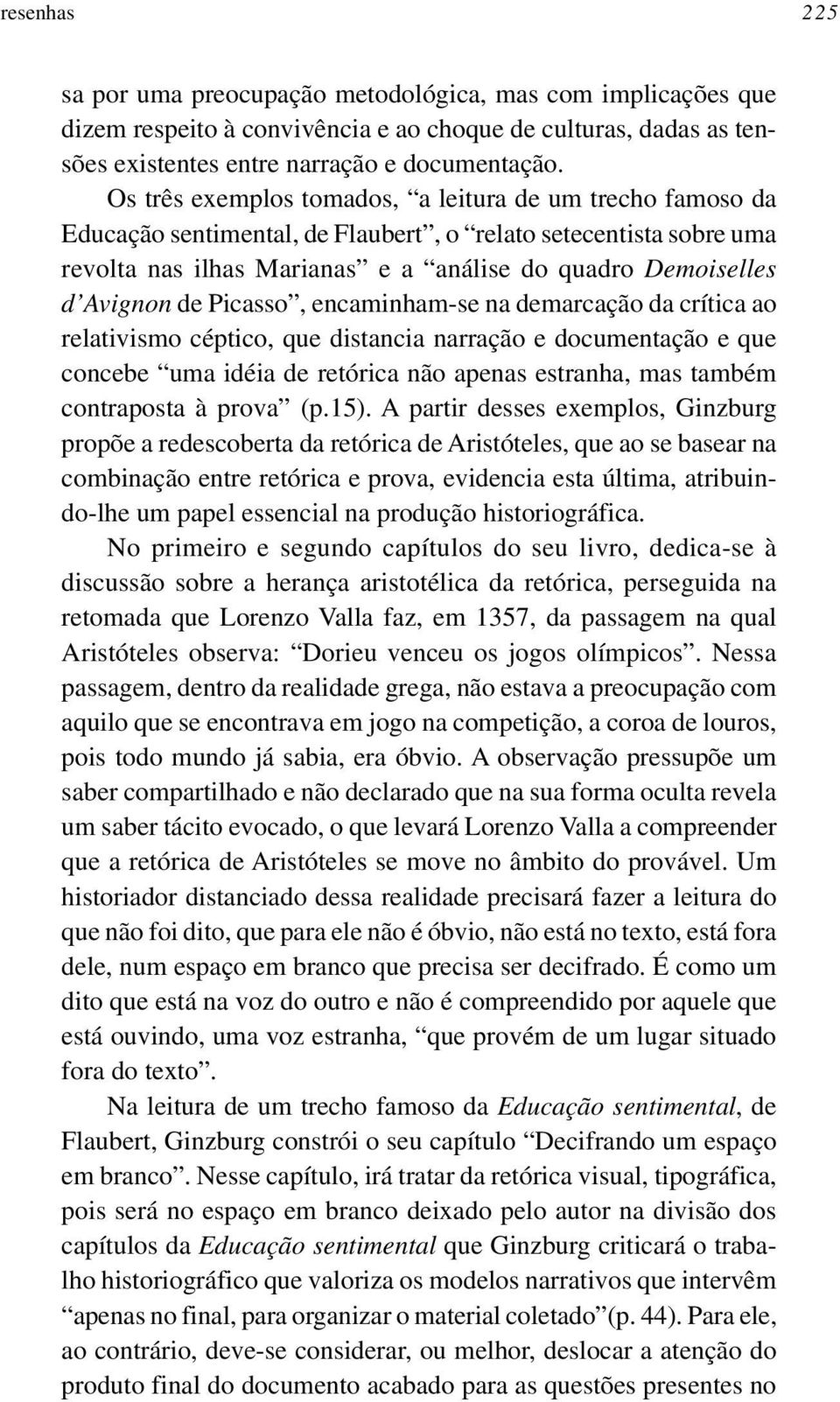 Picasso, encaminham-se na demarcação da crítica ao relativismo céptico, que distancia narração e documentação e que concebe uma idéia de retórica não apenas estranha, mas também contraposta à prova