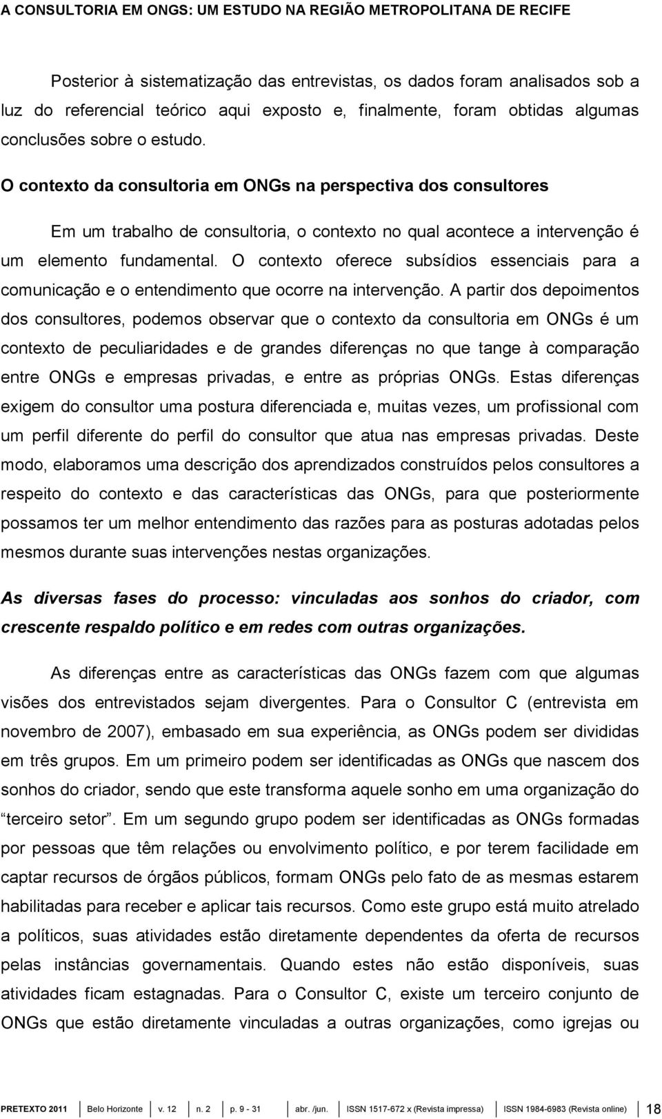 O contexto da consultoria em ONGs na perspectiva dos consultores Em um trabalho de consultoria, o contexto no qual acontece a intervenção é um elemento fundamental.