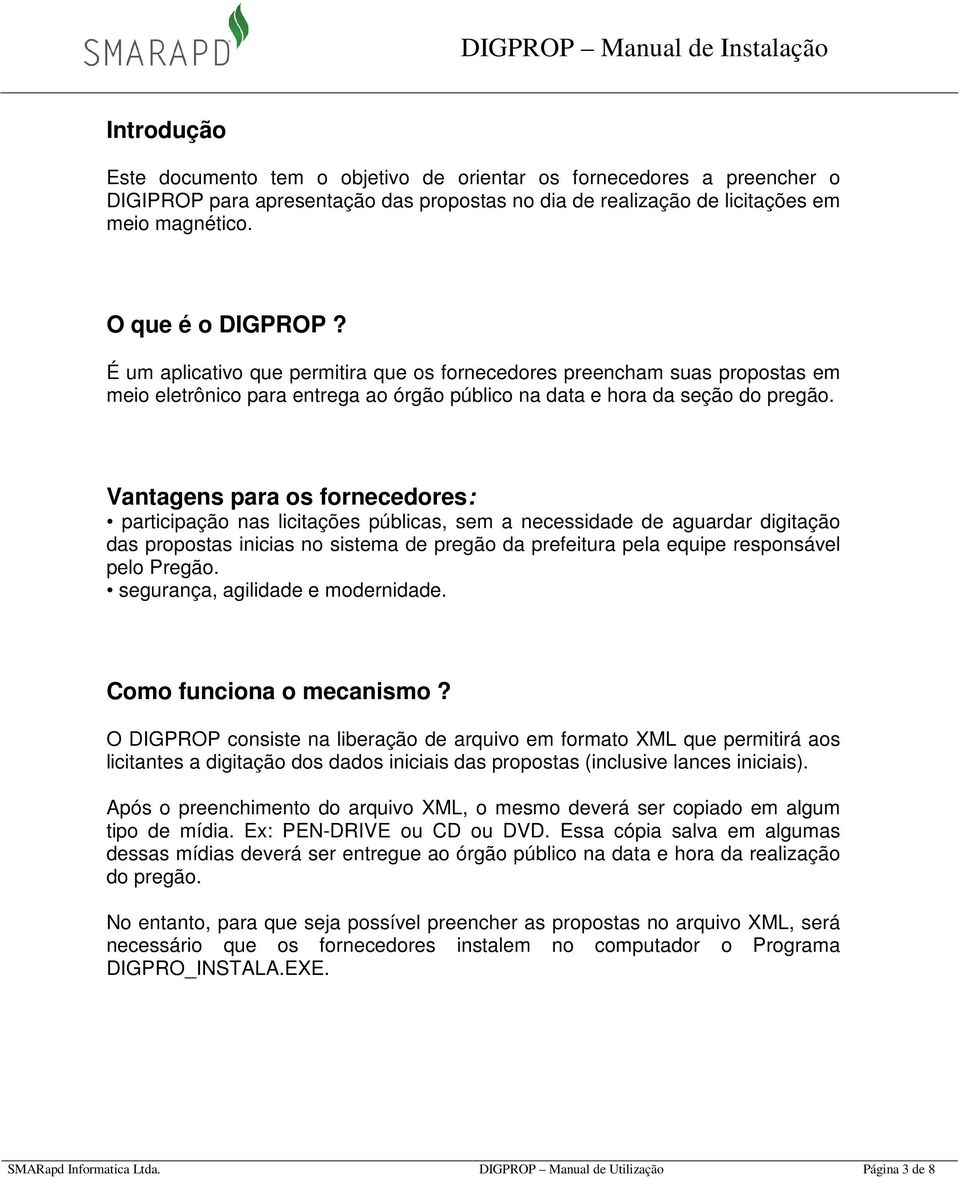 Vantagens para os fornecedores: participação nas licitações públicas, sem a necessidade de aguardar digitação das propostas inicias no sistema de pregão da prefeitura pela equipe responsável pelo