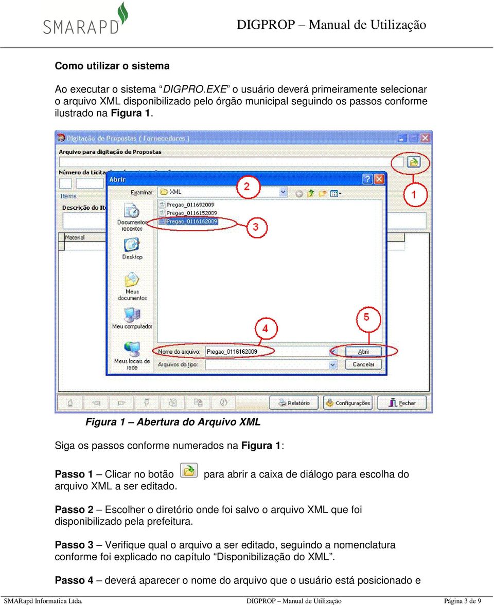 Figura 1 Abertura do Arquivo XML Siga os passos conforme numerados na Figura 1: Passo 1 Clicar no botão arquivo XML a ser editado.