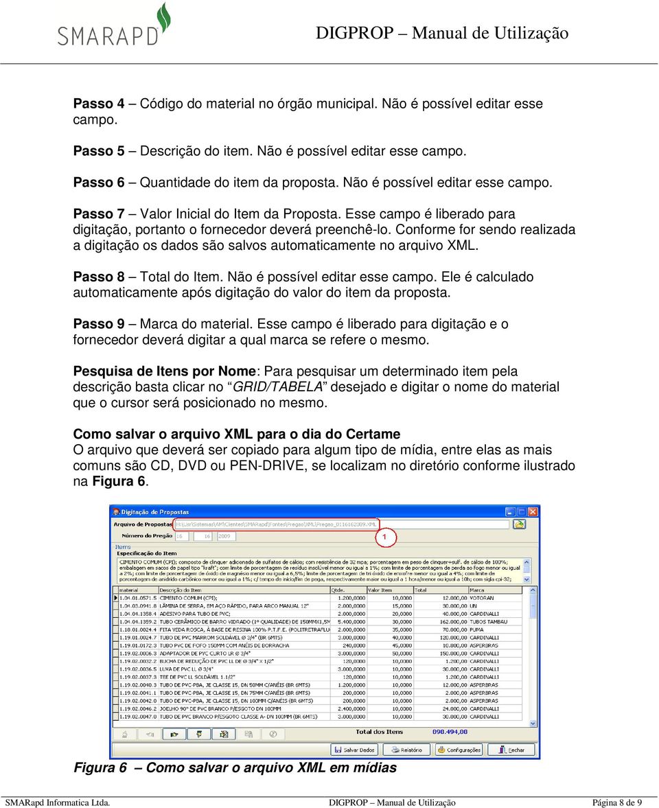 Conforme for sendo realizada a digitação os dados são salvos automaticamente no arquivo XML. Passo 8 Total do Item. Não é possível editar esse campo.