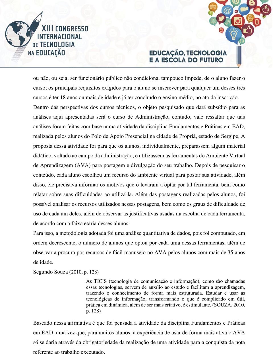 Dentro das perspectivas dos cursos técnicos, o objeto pesquisado que dará subsídio para as análises aqui apresentadas será o curso de Administração, contudo, vale ressaltar que tais análises foram