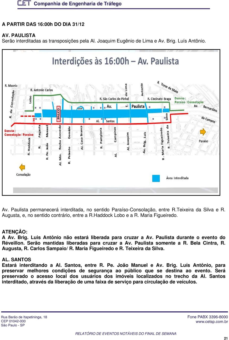 Serão mntids liberds pr cruzr Av. Pulist somente R. Bel Cintr, R. August, R. Crlos Smpio/ R. Mri Figueiredo e R. Teixeir d Silv. AL. SANTOS Estrá interditndo Al. Sntos, entre R. Pe. João Mnuel e Av.