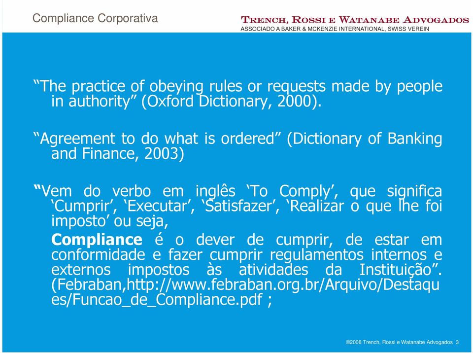 Executar, Satisfazer, Realizar o que lhe foi imposto ou seja, Compliance é o dever de cumprir, de estar em conformidade e fazer cumprir