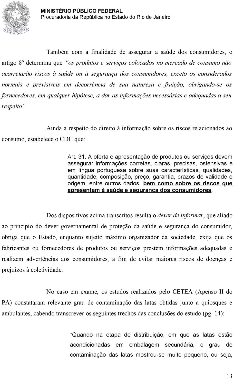 seu respeito. consumo, estabelece o CDC que: Ainda a respeito do direito à informação sobre os riscos relacionados ao Art. 31.