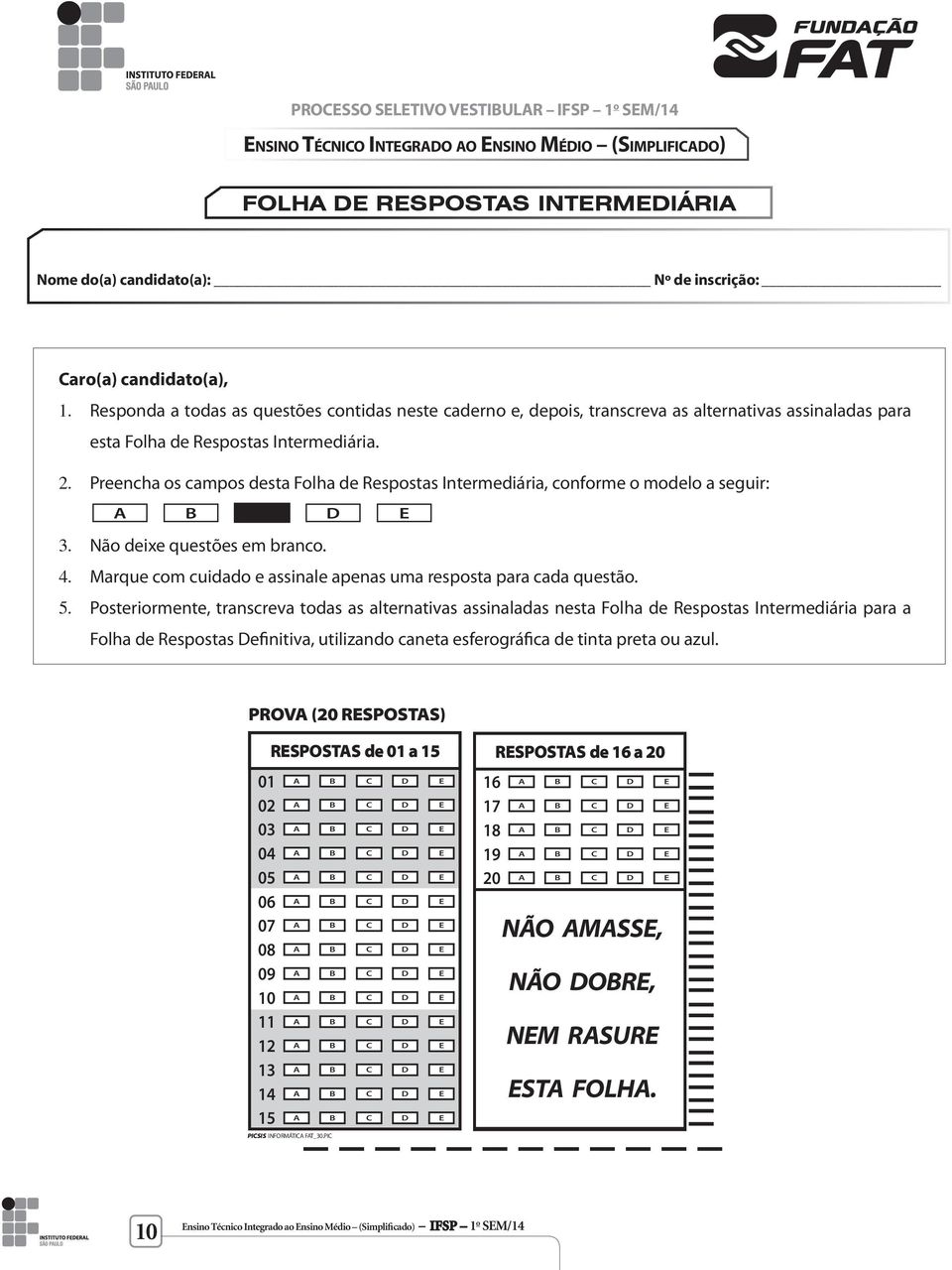 Preencha os campos desta Folha de Respostas Intermediária, conforme o modelo a seguir: B D E 3. Não deixe questões em branco. 4. Marque com cuidado e assinale apenas uma resposta para cada questão. 5.