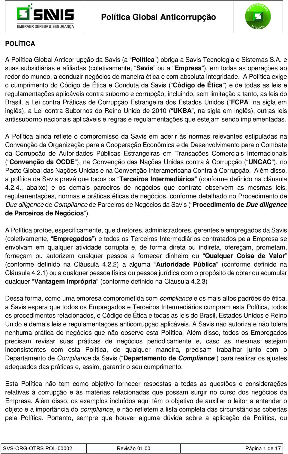 as leis do Brasil, a Lei contra Práticas de Corrupção Estrangeira dos Estados Unidos ( FCPA na sigla em inglês), a Lei contra Subornos do Reino Unido de 2010 ( UKBA, na sigla em inglês), outras leis