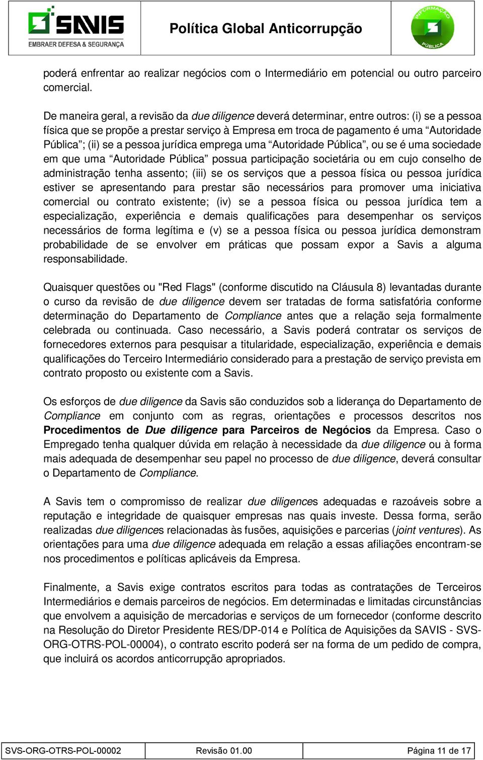 a pessoa jurídica emprega uma Autoridade Pública, ou se é uma sociedade em que uma Autoridade Pública possua participação societária ou em cujo conselho de administração tenha assento; (iii) se os