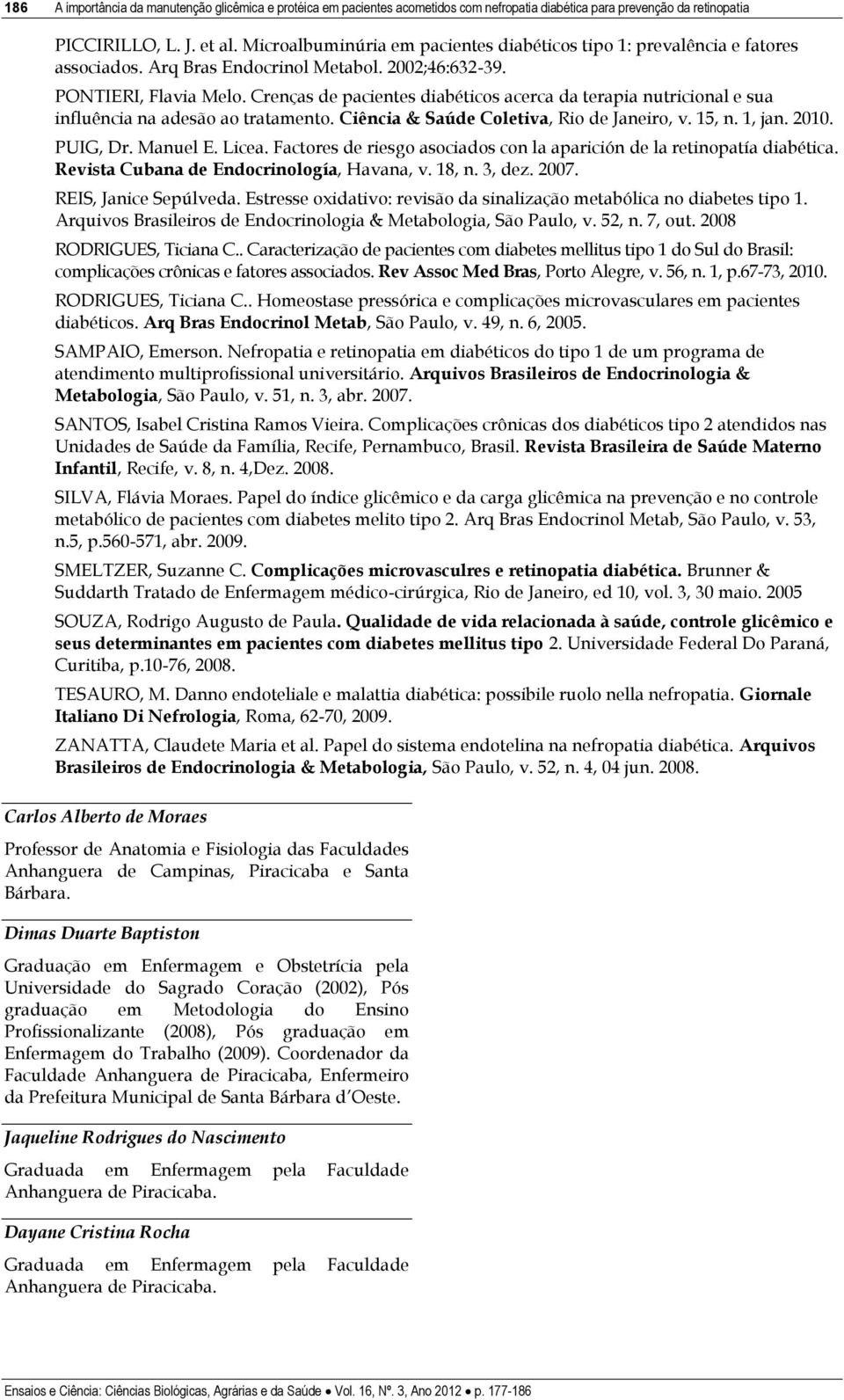 Crenças de pacientes diabéticos acerca da terapia nutricional e sua influência na adesão ao tratamento. Ciência & Saúde Coletiva, Rio de Janeiro, v. 15, n. 1, jan. 2010. PUIG, Dr. Manuel E. Licea.