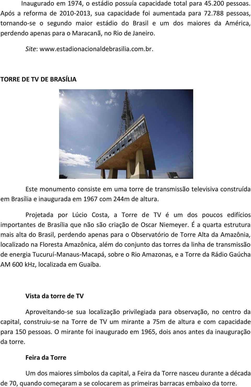 silia.com.br. TORRE DE TV DE BRASÍLIA Este monumento consiste em uma torre de transmissão televisiva construída em Brasília e inaugurada em 1967 com 244m de altura.