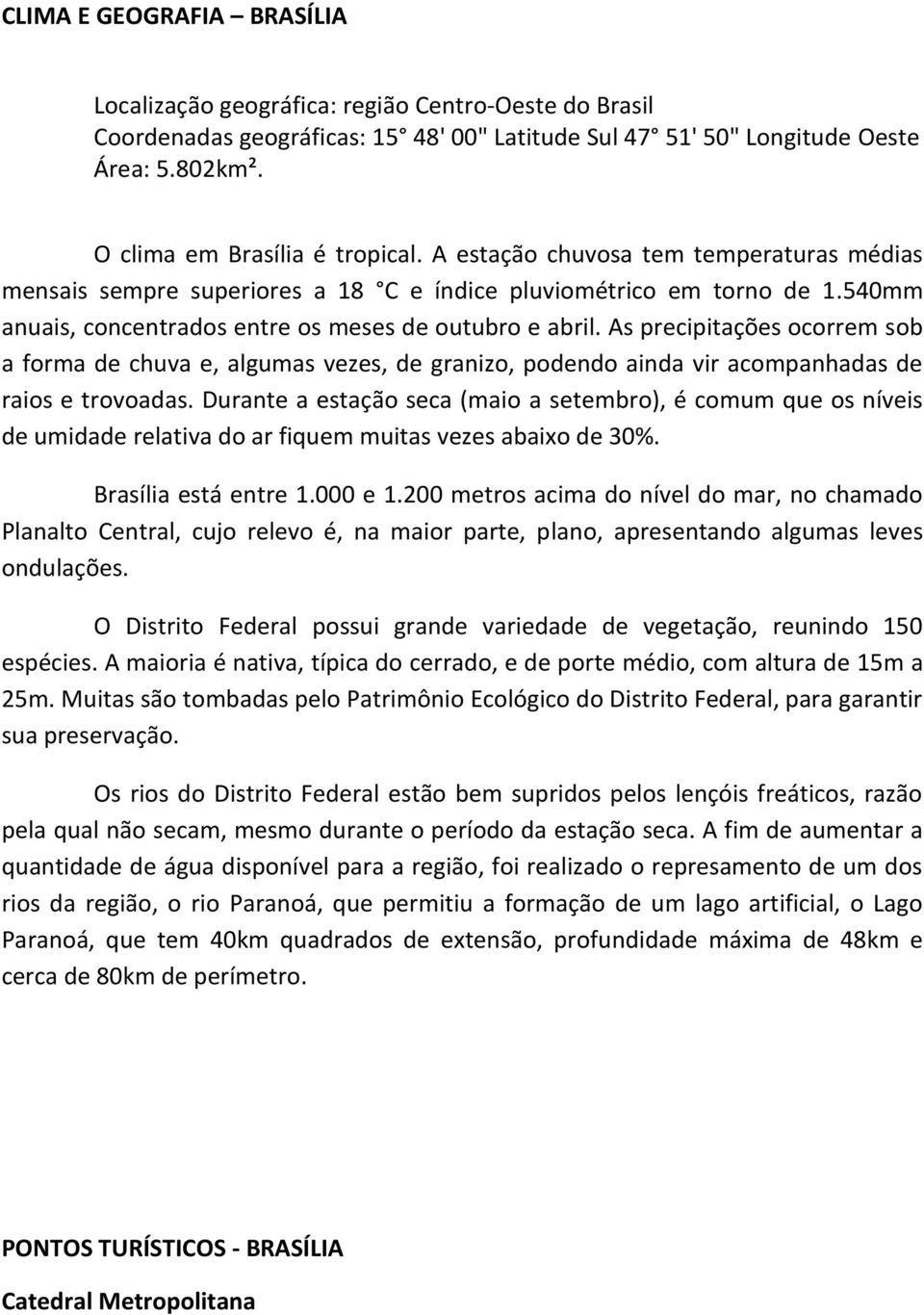 540mm anuais, concentrados entre os meses de outubro e abril. As precipitações ocorrem sob a forma de chuva e, algumas vezes, de granizo, podendo ainda vir acompanhadas de raios e trovoadas.