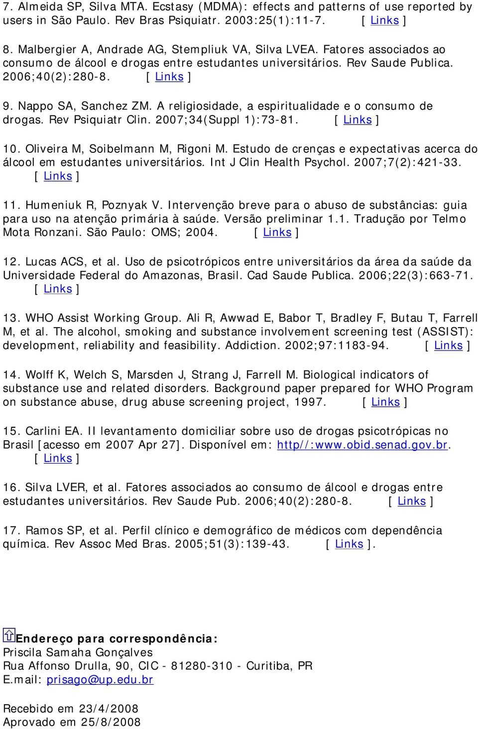 A religiosidade, a espiritualidade e o consumo de drogas. Rev Psiquiatr Clin. 2007;34(Suppl 1):73-81. 10. Oliveira M, Soibelmann M, Rigoni M.